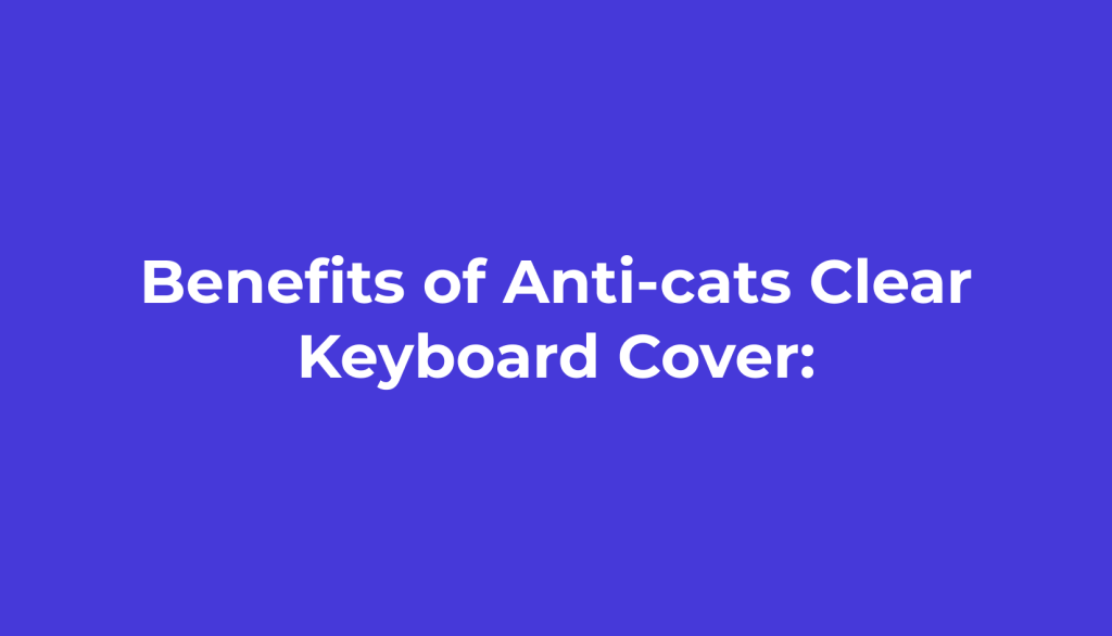 Benefits of Anti-cats Clear Keyboard Cover