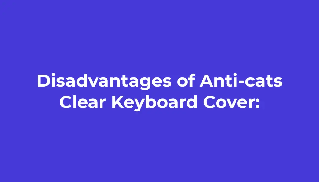 Disadvantages of Anti-cats Clear Keyboard Cover